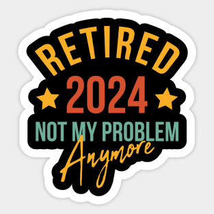 Retired 2024 Not My Problem Anymore Retirement Sticker